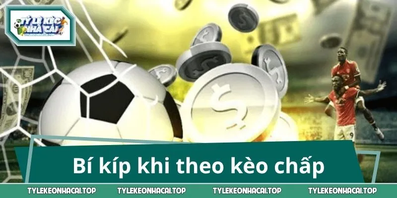 4 góc nhìn không nên bỏ qua khi theo kèo chấp
