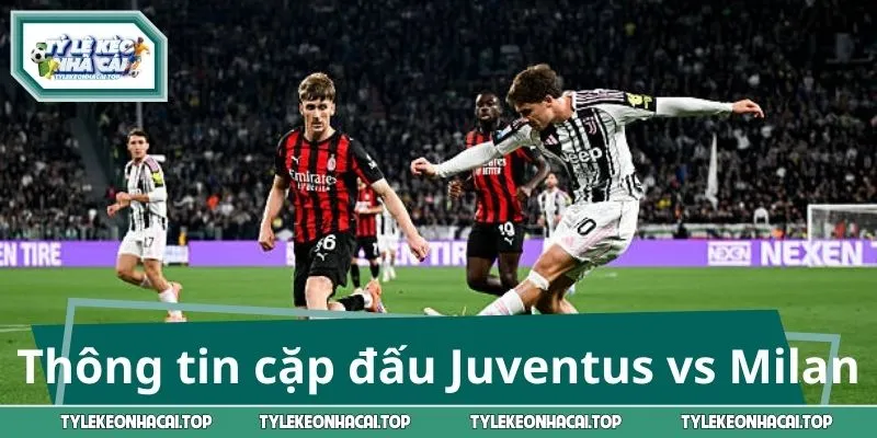 Thông tin về cặp đấu Juventus vs Milan